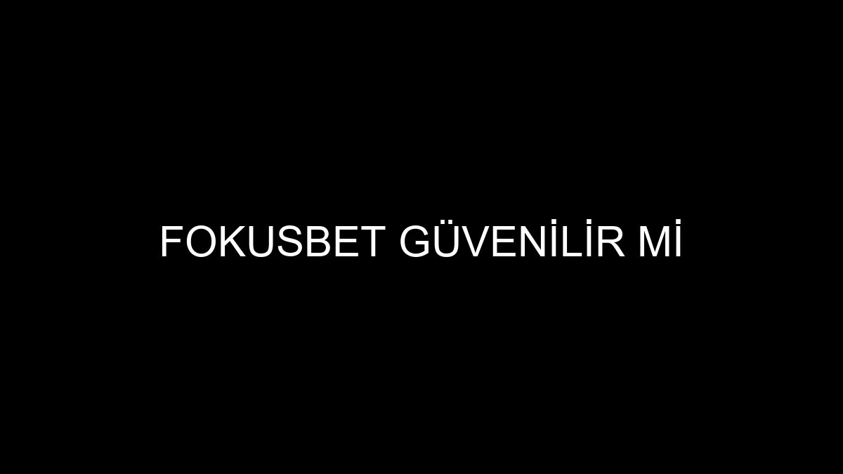Fokusbet Güvenilir Mi