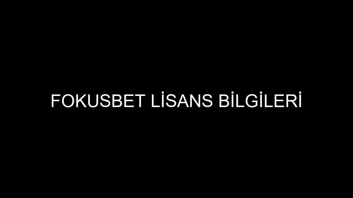 Fokusbet Lisans Bilgileri
